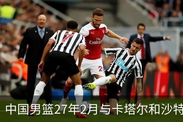 中国男篮27年2月与卡塔尔&沙特进行世预赛 深篮公司征集承办赛区